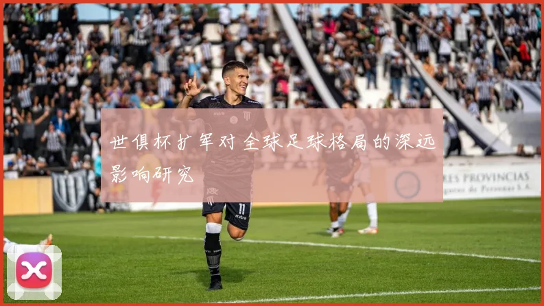 世俱杯扩军对全球足球格局的深远影响研究