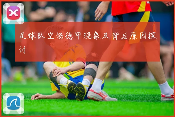 足球队空场德甲现象及背后原因探讨